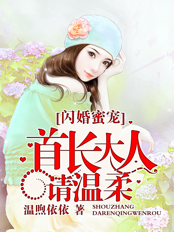 小说：闪婚蜜宠：首长大人请温柔，作者：温煦依依