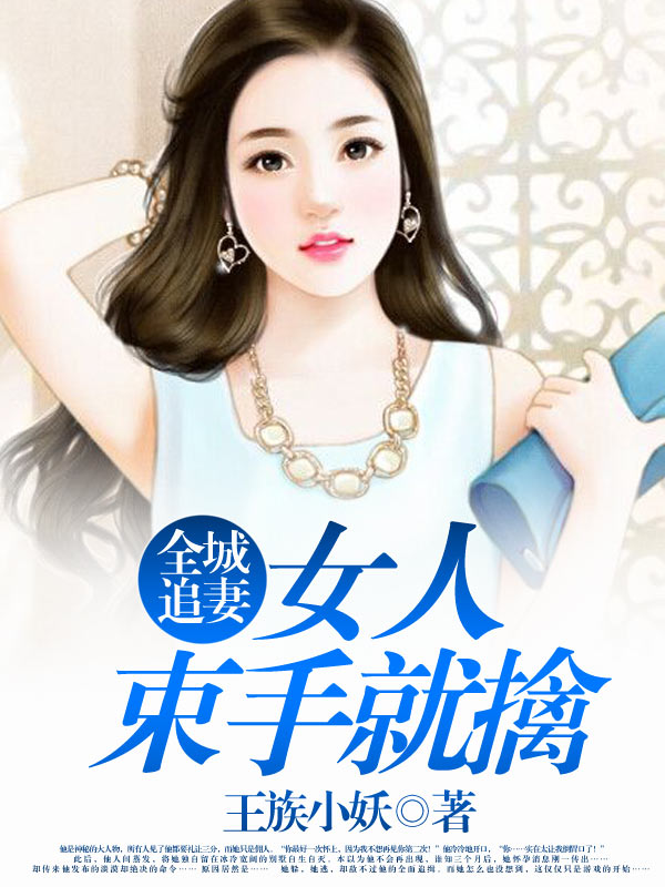 小说：全城追妻：女人束手就擒，作者：王族小妖