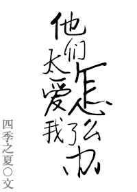 小说：他们太爱我了怎么办，作者：四季之夏