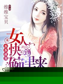 小说：步步成宠，女人快到碗里来，作者：维维宝贝