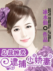 小说：总裁缠爱：逮捕小娇妻，作者：冰水仙