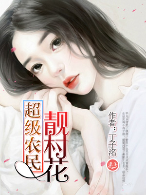 小说：超级农民靓村花，作者：丁子洺