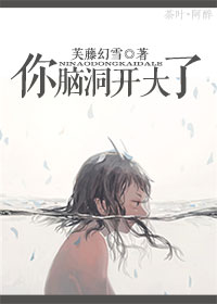小说：你脑洞开大了，作者：芙藤幻雪