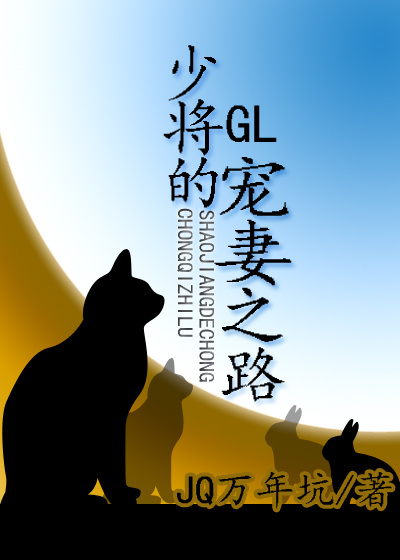 小说：少将的宠妻之路（gl），作者：JQ万年坑