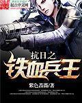 小说：抗日之铁血兵王，作者：紫色蔷薇