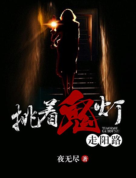 小说：挑着鬼灯走阳路，作者：夜无尽