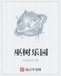 小说：巫树乐园，作者：若星空灿烂