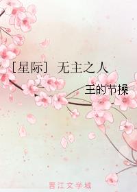 小说：[星际] 无主之人，作者：王的节操