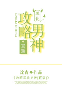 小说：攻略黑化男神[直播]，作者：沈青