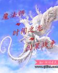 小说：魔法师与时间之龙与因果战争，作者：核动老鼠