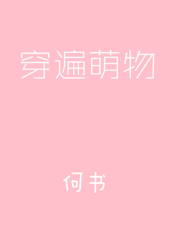 小说：穿遍萌物，作者：何书