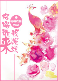 小说：你唱歌来我演戏[娱乐圈]，作者：插柳成荫