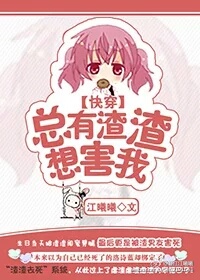 小说：总有渣渣想害我[快穿]，作者：江曦曦