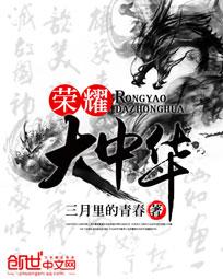 小说：荣耀大中华，作者：三月里的青春