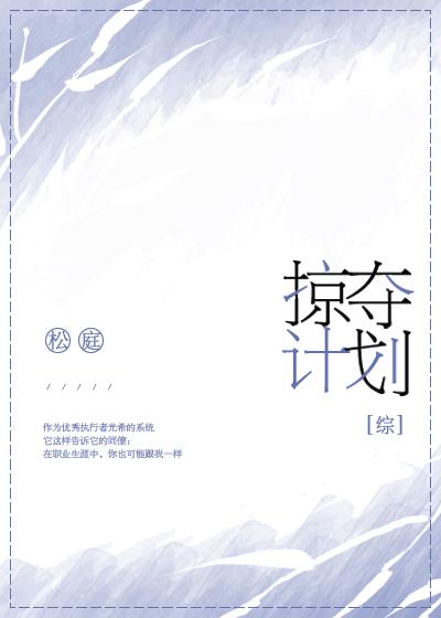 小说：掠夺计划[综]，作者：松庭