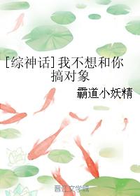 小说：[综神话]我不想和你搞对象，作者：霸道小妖精