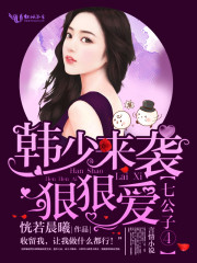 小说：七公子④：韩少来袭，狠狠爱，作者：恍若晨曦