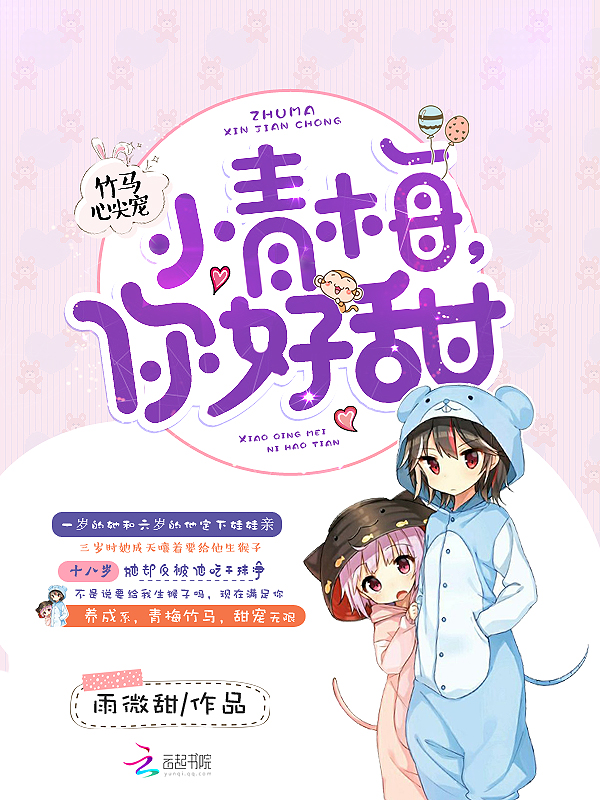 小说：竹马心尖宠：小青梅，你好甜，作者：雨微甜