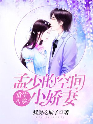 小说：重生八零：孟少的空间小娇妻，作者：我爱吃柚子
