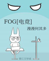 小说：FOG[电竞]，作者：漫漫何其多