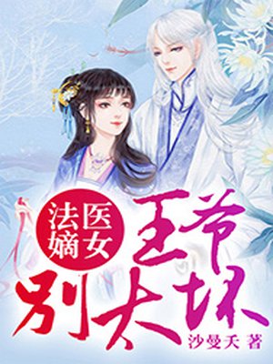 小说：法医嫡女：王爷，别太坏，作者：沙曼夭