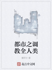 小说：都市之调教全人类，作者：傻阿甘
