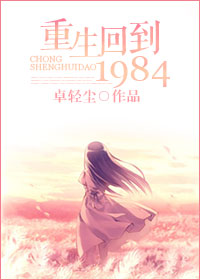 小说：重生回到1984，作者：卓轻尘