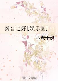 小说：秦晋之好[娱乐圈]，作者：不老干妈