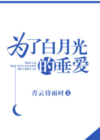 小说：为了白月光的垂爱，作者：青云待雨时