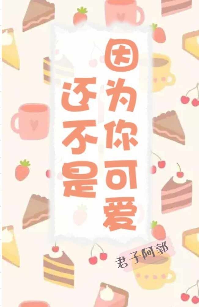 小说：还不是因为你可爱呀，作者：君子阿郭