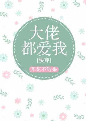 小说：大佬都爱我 [快穿]，作者：开花不结果