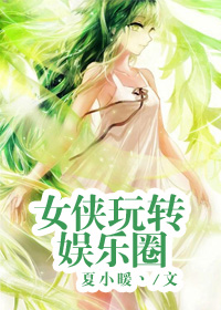 小说：女侠玩转娱乐圈，作者：夏小暖丶