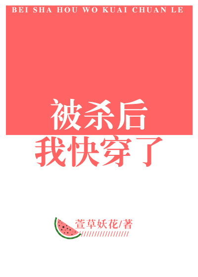 小说：被杀后我快穿了，作者：萱草妖花