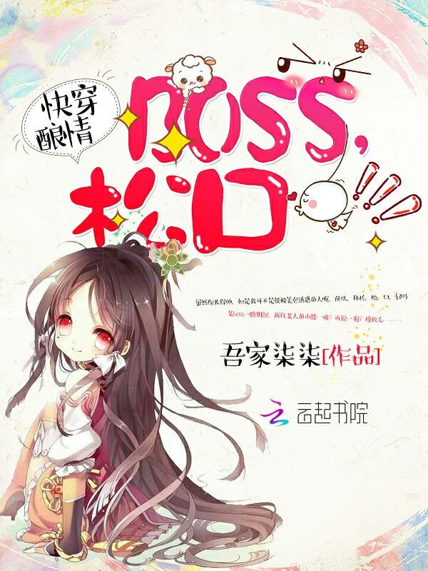 小说：快穿酿情：boss，松口！，作者：吾家柒柒