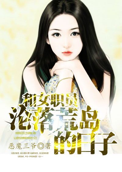 小说：和女职员沦落荒岛的日子，作者：恶魔三爷