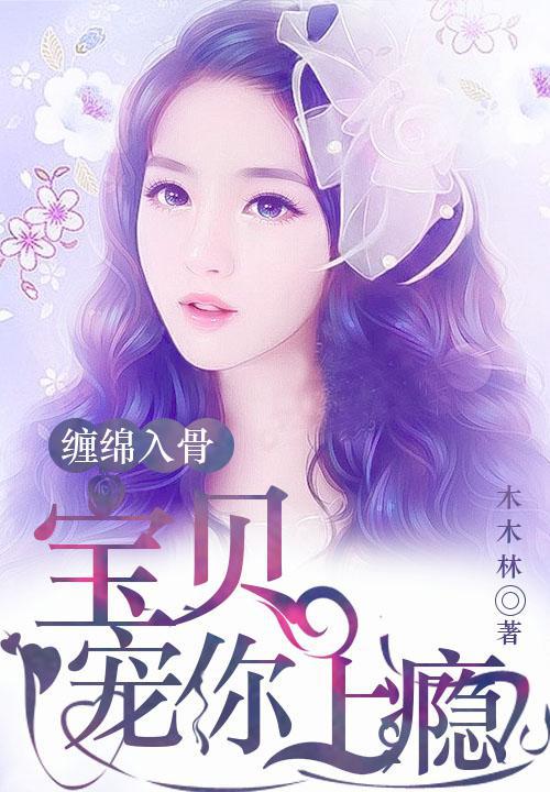 小说：缠绵入骨：宝贝，宠你上瘾，作者：木木林