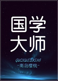 小说：国学大师，作者：南岛樱桃