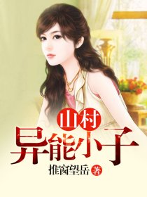 小说：山村异能小子，作者：推窗望岳