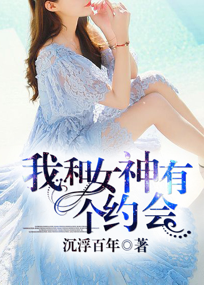 小说：我和女神有个约会，作者：沉浮百年