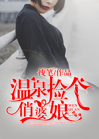 小说：温泉捡个俏婆娘，作者：拽笔