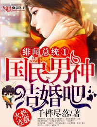 小说：绯闻总统①国民男神，结婚吧！，作者：千桦尽落