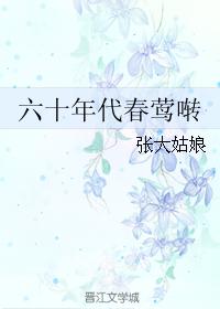 小说：六十年代春莺啭，作者：张大姑娘