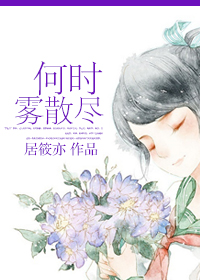 小说：何时雾散尽，作者：居筱亦