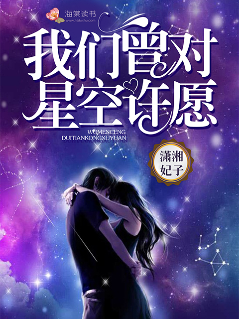 小说：我们曾对星空许愿，作者：潇湘妃子