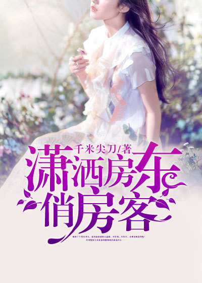 小说：潇洒房东俏房客，作者：千米尖刀