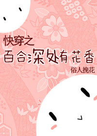 小说：快穿之百合深处有花香，作者：俗人挽花