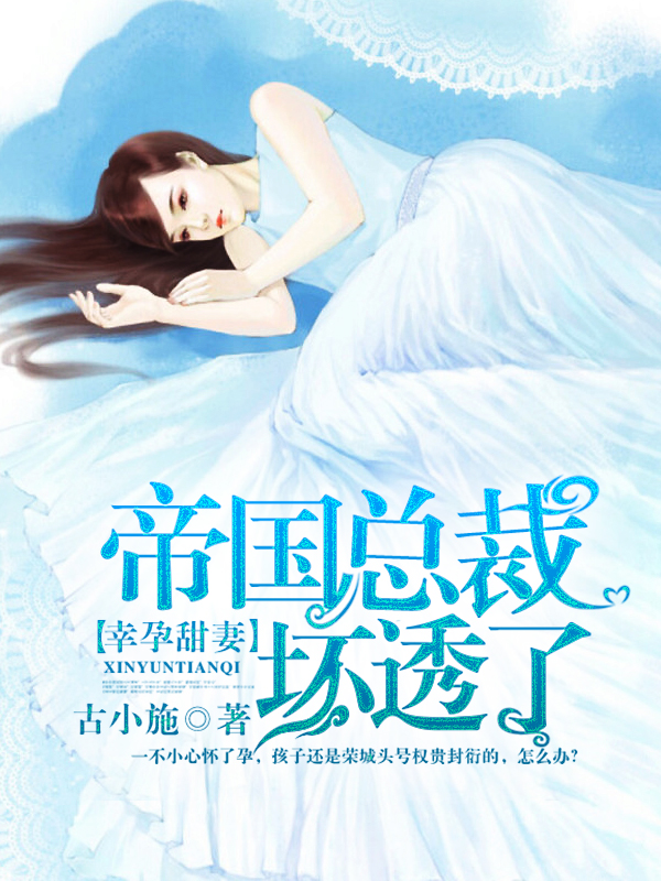 小说：幸孕甜妻：帝国总裁坏透了，作者：古小施