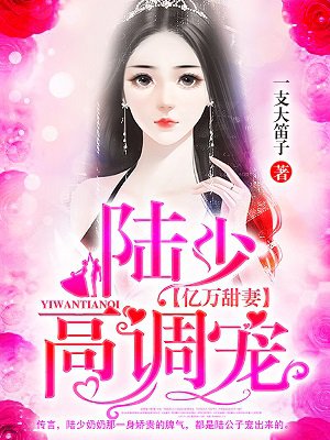 小说：亿万甜妻：陆少，高调宠，作者：一支大笛子
