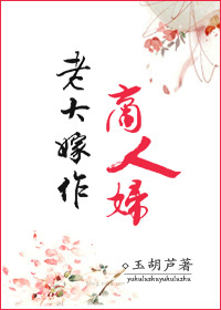 小说：老大嫁作商人妇，作者：玉胡芦