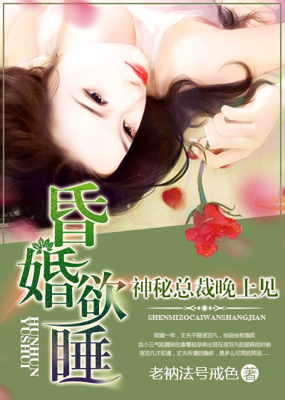 小说：昏婚欲睡：神秘总裁晚上见，作者：老衲法号戒色